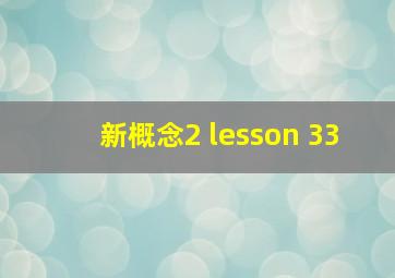 新概念2 lesson 33